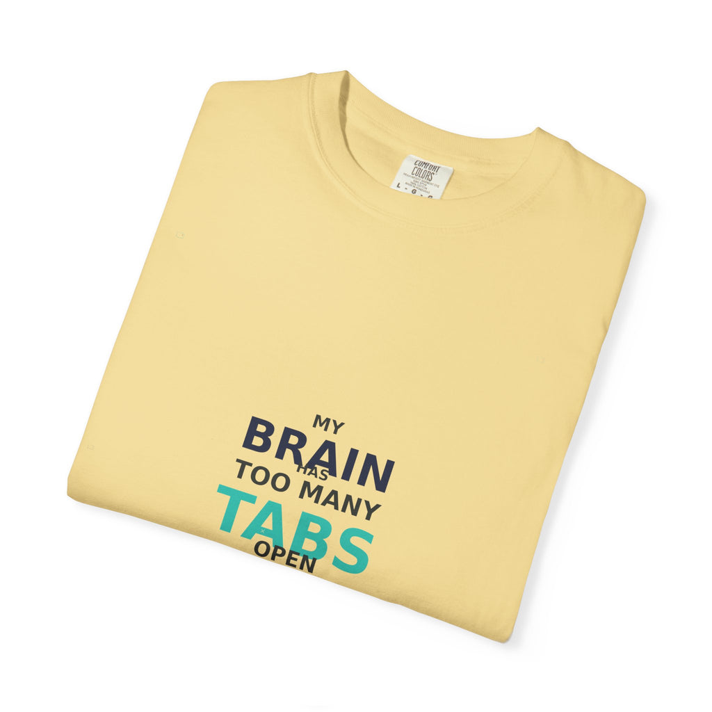 My Brain Has Too Many Tabs Open - Comfort Colors 1717 Tee