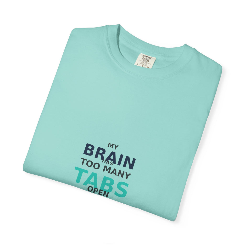 My Brain Has Too Many Tabs Open - Comfort Colors 1717 Tee